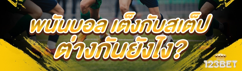 พนันบอล เต็งกับสเต็ปต่างกันยังไง?
