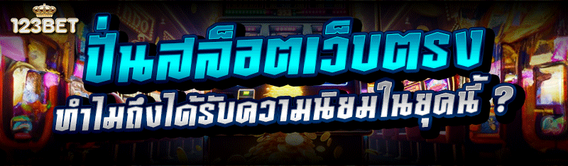 ปั่นสล็อตเว็บตรง  ทำไมถึงได้รับความนิยมในยุคนี้ ?
