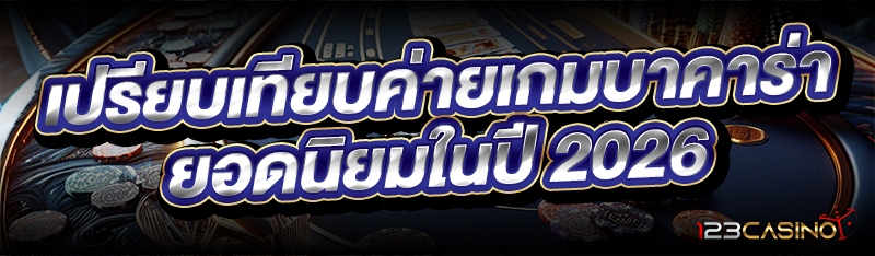 เปรียบเทียบค่ายเกมบาคาร่า ยอดนิยมในปี 2026